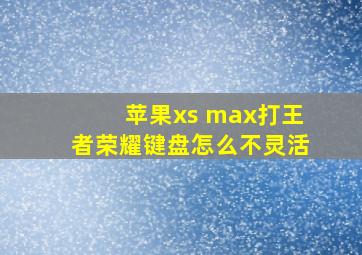 苹果xs max打王者荣耀键盘怎么不灵活